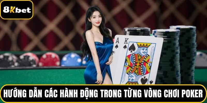 Hướng dẫn các hành động trong từng vòng chơi Poker
