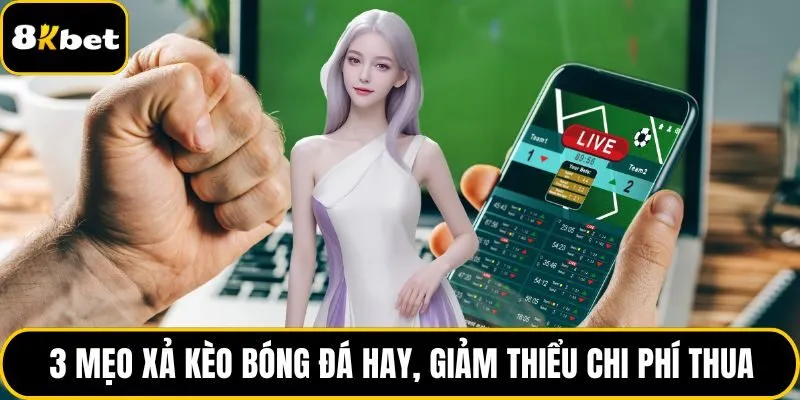 3 mẹo xả kèo bóng đá hay