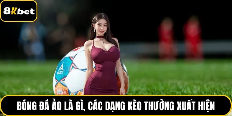 Bóng đá ảo là gì, các dạng kèo thường xuất hiện