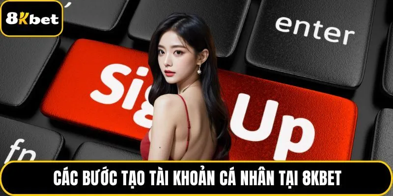 Các bước tạo tài khoản cá nhân tại 8KBET