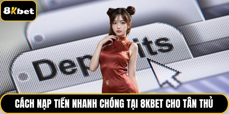 Cách nạp tiền nhanh chóng tại 8KBET cho tân thủ
