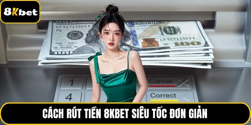 Cách rút tiền 8KBET siêu tốc đơn giản