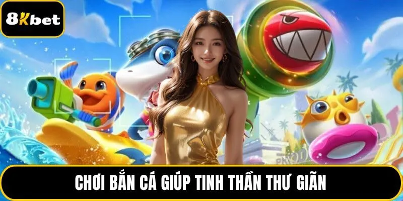 Chơi bắn cá giúp tinh thần thư giãn