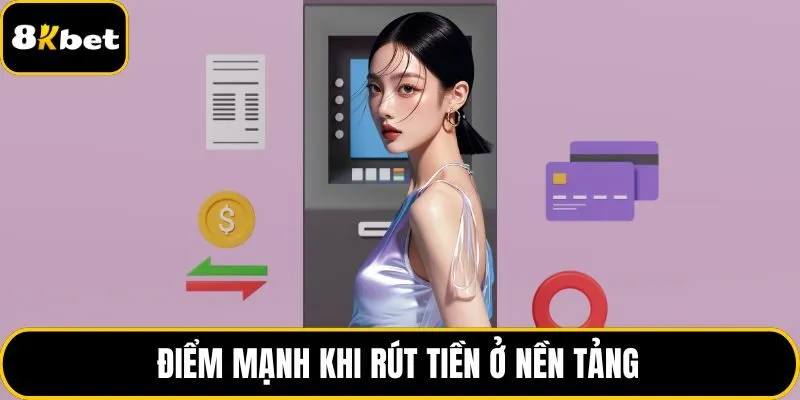 Điểm mạnh khi rút tiền ở nền tảng