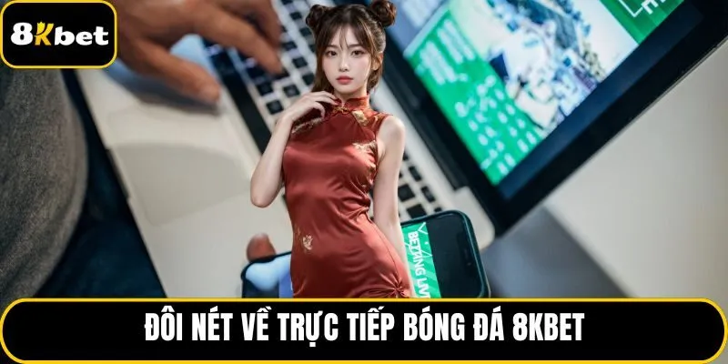 Đôi nét về trực tiếp bóng đá 8KBET