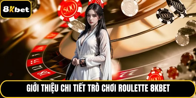 Giới thiệu chi tiết trò chơi Roulette 8KBET
