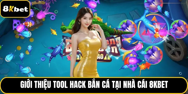 Giới thiệu tool hack bắn cá tại nhà cái 8KBET