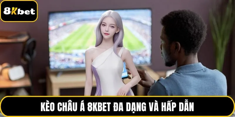 Kèo châu Á 8KBET đa dạng và hấp dẫn