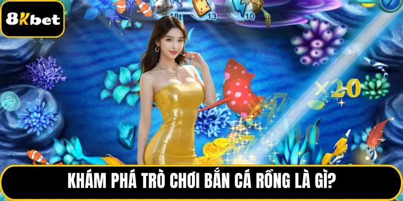 Khám phá trò chơi bắn cá rồng là gì?