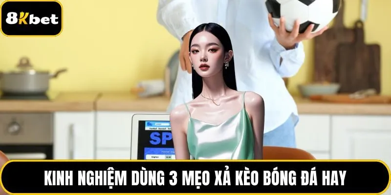 Kinh nghiệm dùng 3 mẹo xả kèo bóng đá hay