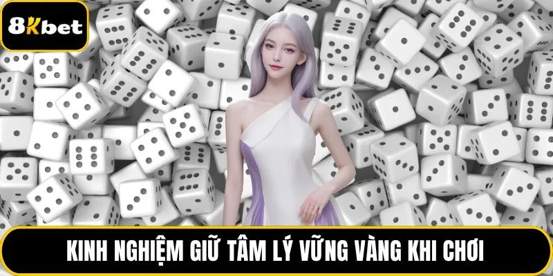 Kinh nghiệm giữ tâm lý vững vàng khi chơi