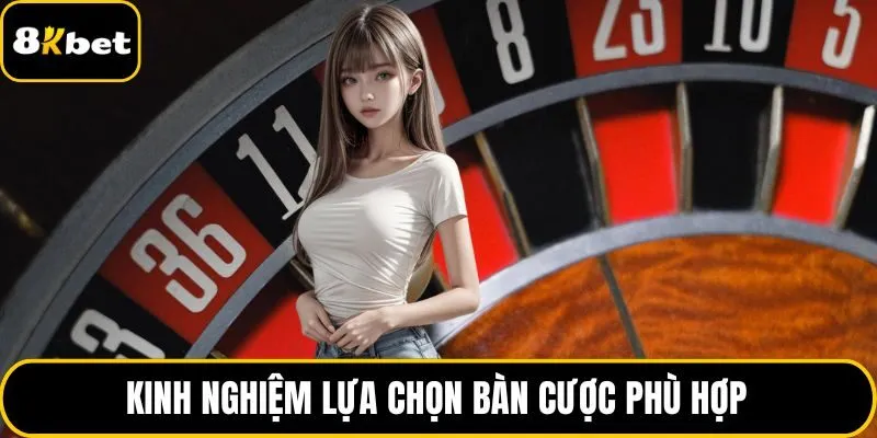 Kinh nghiệm lựa chọn bàn cược phù hợp