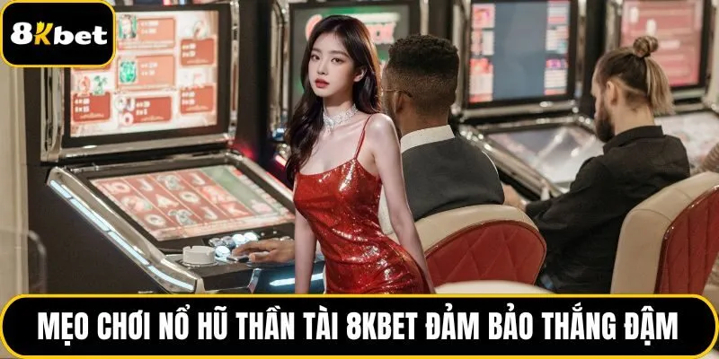Mẹo chơi nổ hũ Thần Tài 8KBET đảm bảo thắng đậm