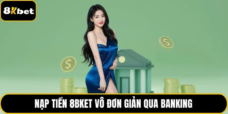 Nạp tiền 8BKET vô đơn giản qua banking