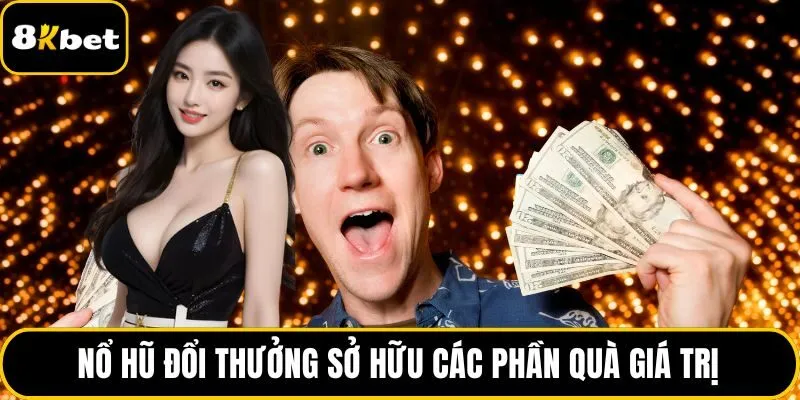 Nổ hũ đổi thưởng sở hữu các phần quà giá trị