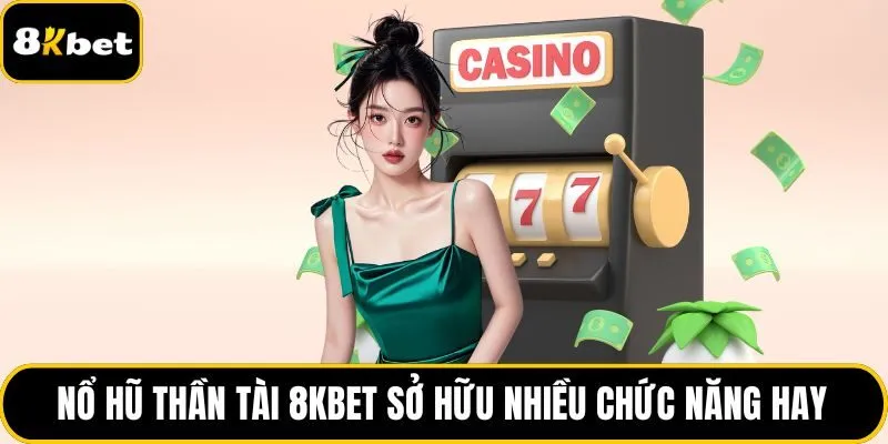 Nổ hũ Thần Tài 8KBET sở hữu nhiều chức năng hay