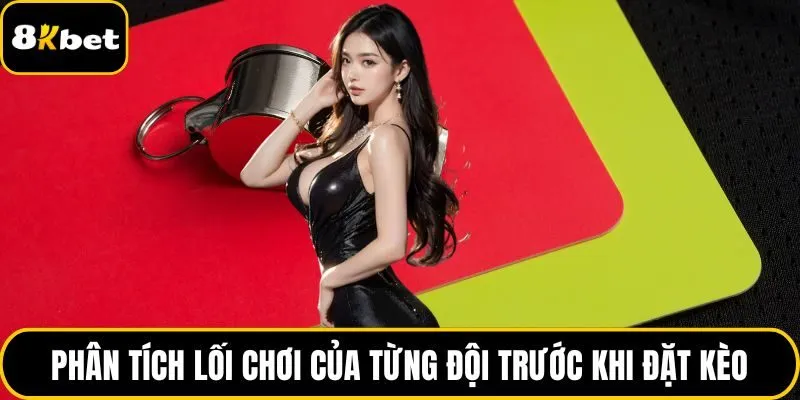 Phân tích lối chơi của từng đội trước khi đặt kèo