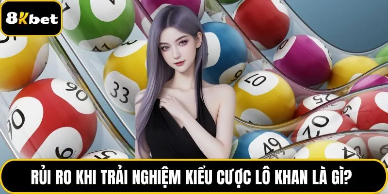 Rủi ro khi trải nghiệm kiểu cược lô khan là gì?