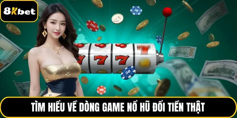 Tìm hiểu về dòng game nổ hũ đổi tiền thật