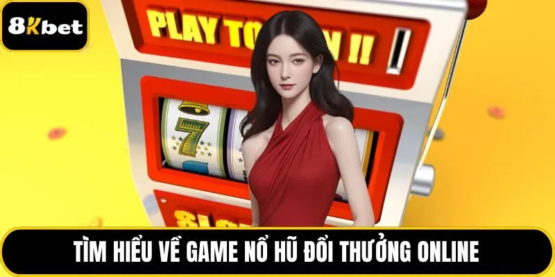 Tìm hiểu về game nổ hũ đổi thưởng online
