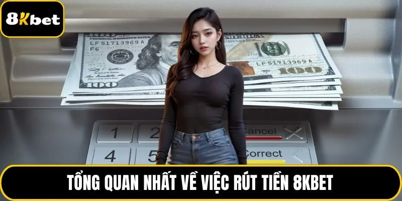 Tổng quan nhất về việc rút tiền 8KBET
